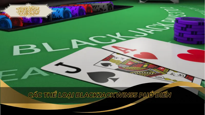 Các thể loại blackjack Win55 phổ biến