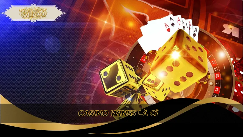 Casino Win55 là gì