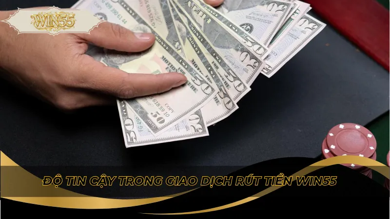 Độ tin cậy trong giao dịch rút tiền Win55