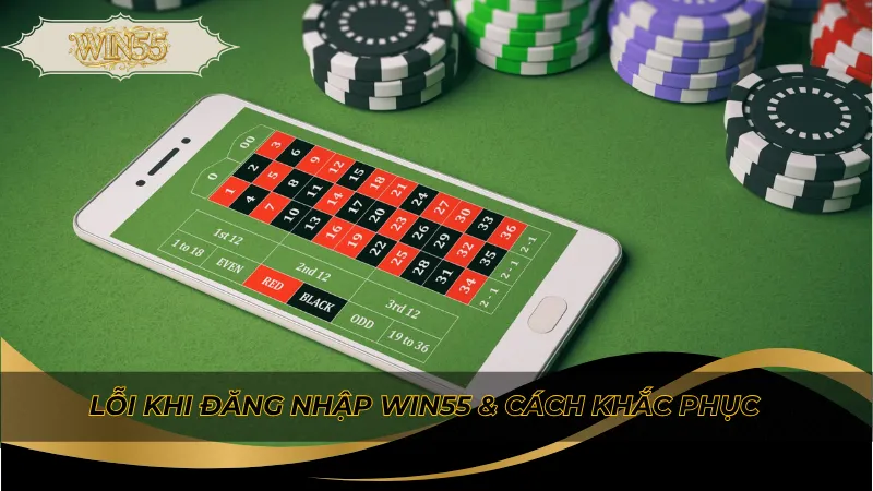 Lỗi khi đăng nhập Win55 & cách khắc phục