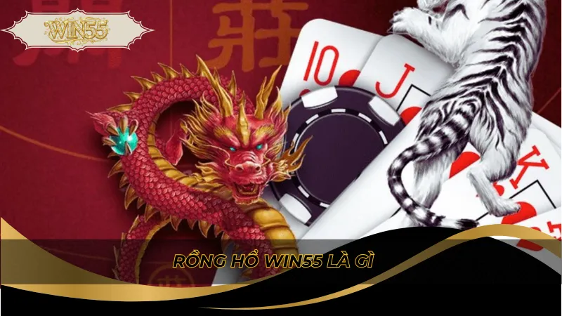 Rồng hổ Win55 là gì