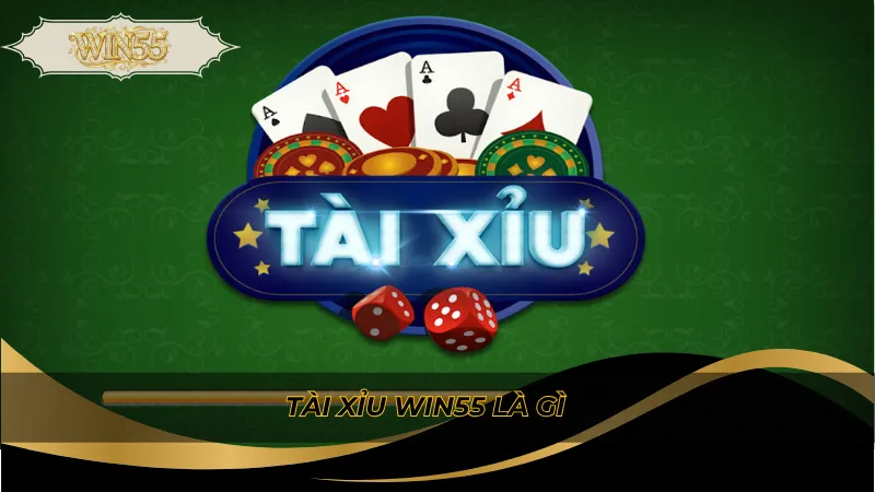 Tài xỉu Win55 là gì